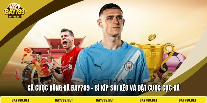 Cá Cược Bóng Đá BAY789 - Bí Kíp Soi Kèo Và Đặt Cược Cực Đã
