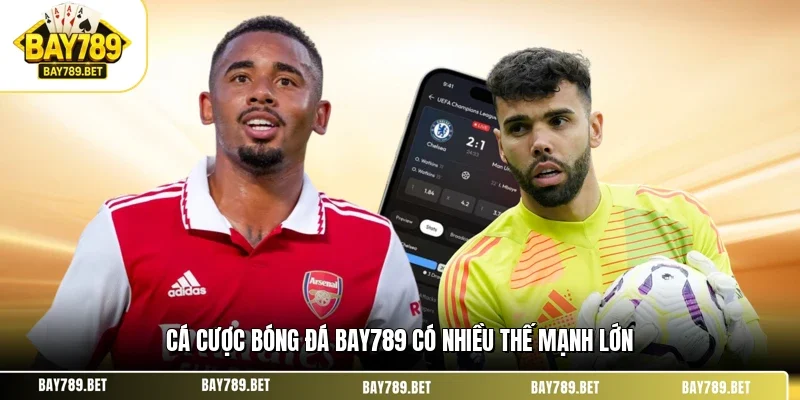 Cá Cược Bóng Đá BAY789 - Bí Kíp Soi Kèo Và Đặt Cược Cực Đã 1 Cá cược bóng đá BAY789 có nhiều thế mạnh lớn