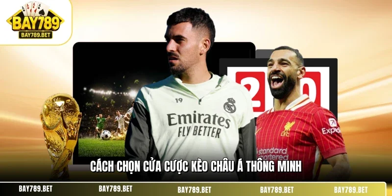 Kèo Châu Á BAY789 - Bí Kíp Soi Kèo Và Đặt Cược Chính Xác 3 Cách chọn cửa cược kèo châu Á thông minh