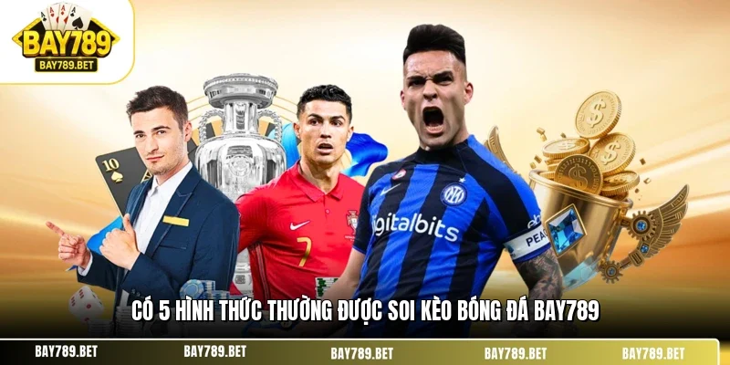 Soi Kèo Bóng Đá BAY789 - Cách Nhìn Thực Chiến Dễ Áp Dụng 2 Có 5 hình thức thường được soi kèo bóng đá BAY789