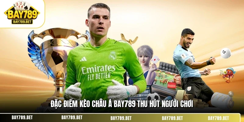 Kèo Châu Á BAY789 - Bí Kíp Soi Kèo Và Đặt Cược Chính Xác 1 Đặc điểm kèo châu Á BAY789 thu hút người chơi