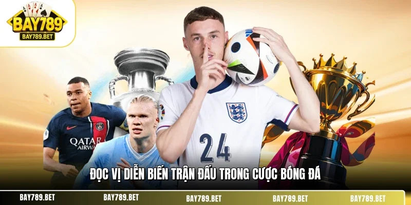 Cá Cược Bóng Đá BAY789 - Bí Kíp Soi Kèo Và Đặt Cược Cực Đã 3 Đọc vị diễn biến trận đấu trong cược bóng đá