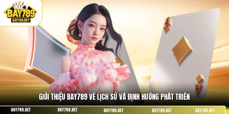 Giới Thiệu BAY789 1 Giới thiệu BAY789 về lịch sử và định hướng phát triển