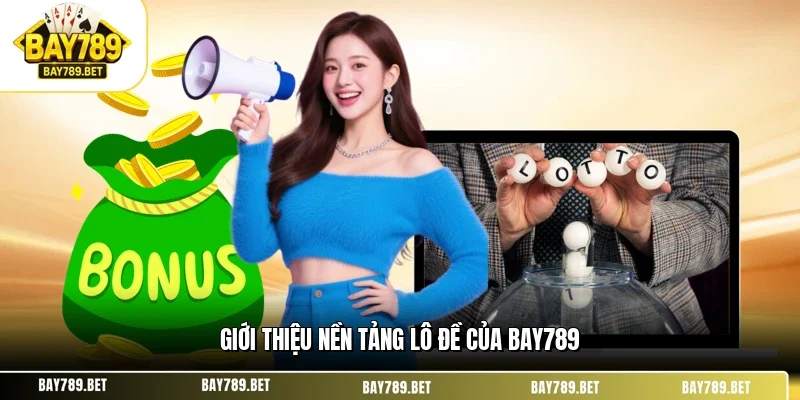 Lô Đề Bay789 1 Giới thiệu nền tảng lô đề của BAY789