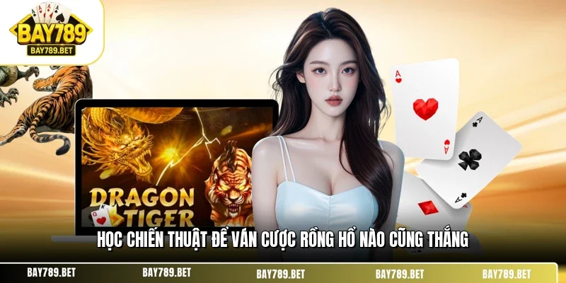 Rồng Hổ Live BAY789 - Trải Nghiệm Sòng Bài Trực Tuyến 2026 3 Học chiến thuật để ván cược rồng hổ nào cũng thắng