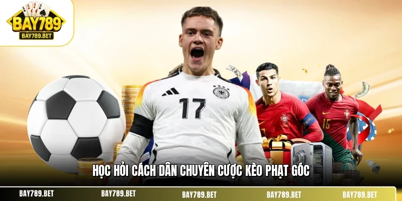 Kèo Phạt Góc BAY789 - Phân Tích Kỹ & Cách Tối Ưu Nhuận 3 Học hỏi cách dân chuyên cược kèo phạt góc