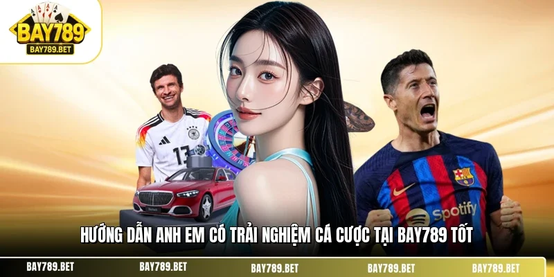 Trải Nghiệm Cá Cược Tại BAY789 - Hành Trình Giải Trí #1 3 Hướng dẫn anh em có trải nghiệm cá cược tại BAY789 tốt