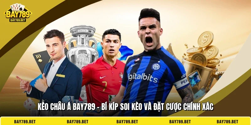 Kèo Châu Á BAY789 - Bí Kíp Soi Kèo Và Đặt Cược Chính Xác