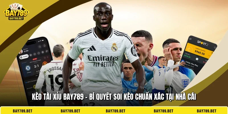 Kèo Tài Xỉu BAY789 – Bí Quyết Soi Kèo Chuẩn Xác Tại Nhà Cái