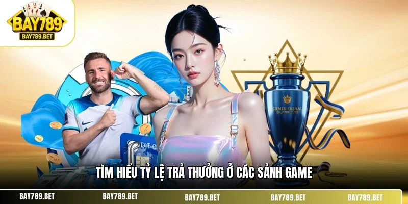 Tỷ Lệ Trả Thưởng Tại BAY789 - Góc Nhìn Thực Tế Cho Cược Thủ 2 Tìm hiểu tỷ lệ trả thưởng ở các sảnh game